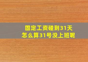 固定工资碰到31天怎么算31号没上班呢