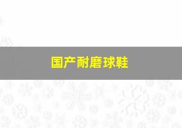 国产耐磨球鞋