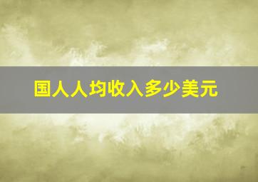 国人人均收入多少美元