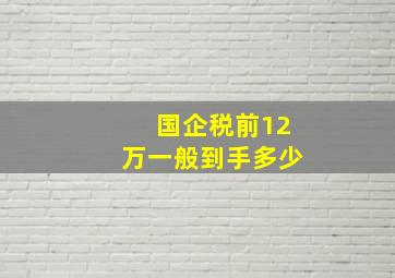 国企税前12万一般到手多少