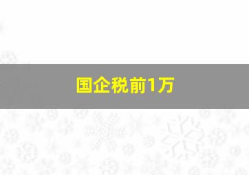 国企税前1万