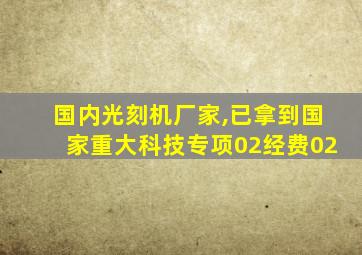 国内光刻机厂家,已拿到国家重大科技专项02经费02