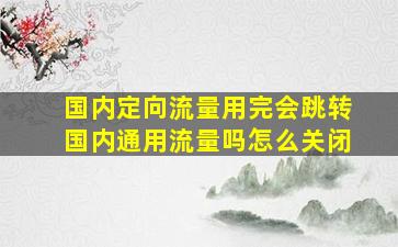 国内定向流量用完会跳转国内通用流量吗怎么关闭