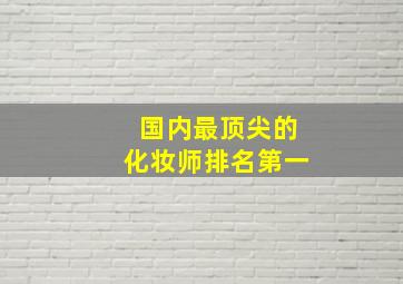 国内最顶尖的化妆师排名第一