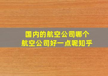 国内的航空公司哪个航空公司好一点呢知乎