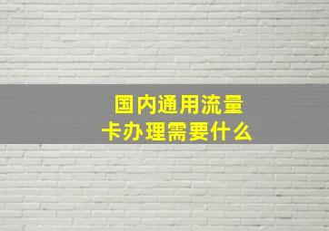 国内通用流量卡办理需要什么