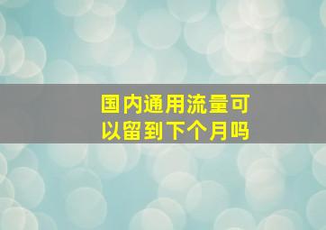 国内通用流量可以留到下个月吗