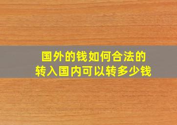 国外的钱如何合法的转入国内可以转多少钱