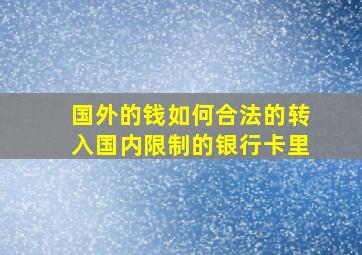 国外的钱如何合法的转入国内限制的银行卡里