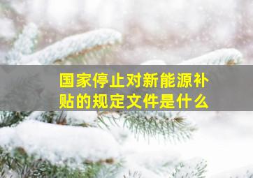 国家停止对新能源补贴的规定文件是什么