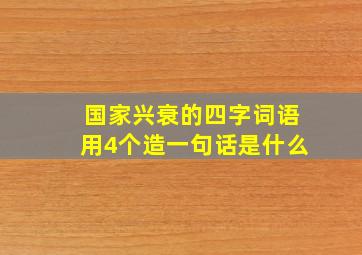 国家兴衰的四字词语用4个造一句话是什么