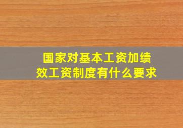 国家对基本工资加绩效工资制度有什么要求