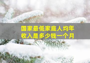 国家最低家庭人均年收入是多少钱一个月