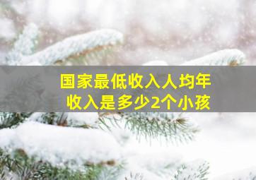 国家最低收入人均年收入是多少2个小孩