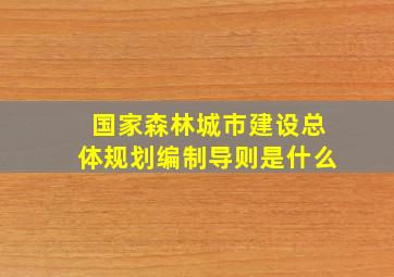 国家森林城市建设总体规划编制导则是什么