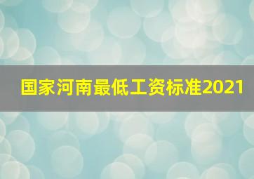 国家河南最低工资标准2021