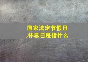 国家法定节假日,休息日是指什么