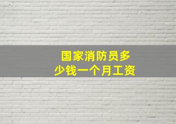 国家消防员多少钱一个月工资