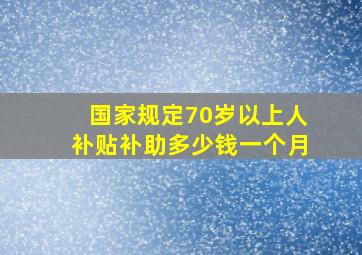 国家规定70岁以上人补贴补助多少钱一个月