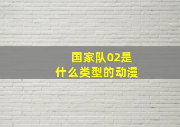 国家队02是什么类型的动漫