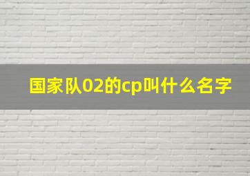 国家队02的cp叫什么名字