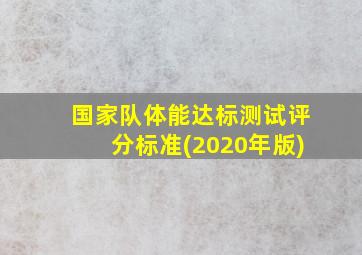 国家队体能达标测试评分标准(2020年版)