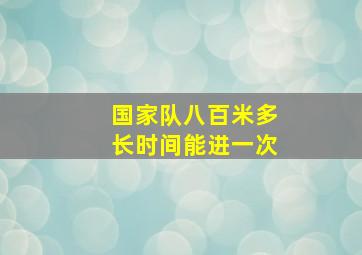 国家队八百米多长时间能进一次