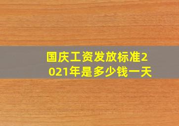 国庆工资发放标准2021年是多少钱一天