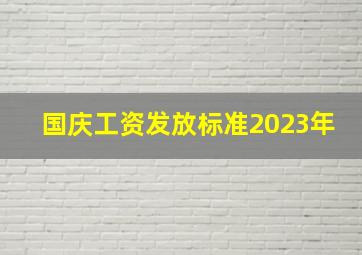 国庆工资发放标准2023年