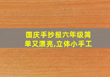 国庆手抄报六年级简单又漂亮,立体小手工