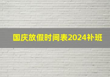 国庆放假时间表2024补班