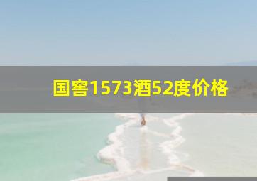 国窖1573酒52度价格