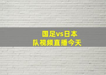 国足vs日本队视频直播今天