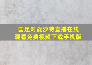 国足对战沙特直播在线观看免费视频下载手机版