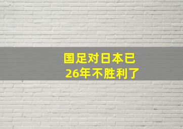 国足对日本已26年不胜利了