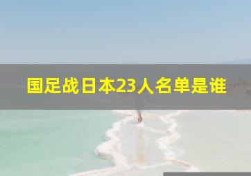 国足战日本23人名单是谁