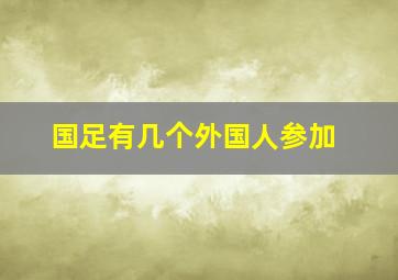 国足有几个外国人参加