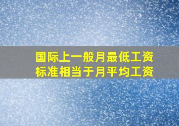 国际上一般月最低工资标准相当于月平均工资