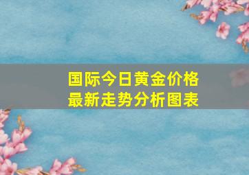 国际今日黄金价格最新走势分析图表