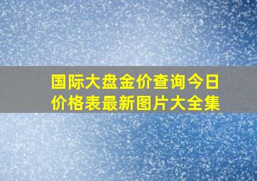 国际大盘金价查询今日价格表最新图片大全集