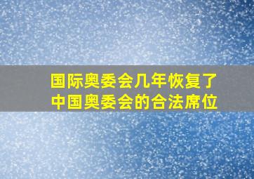 国际奥委会几年恢复了中国奥委会的合法席位