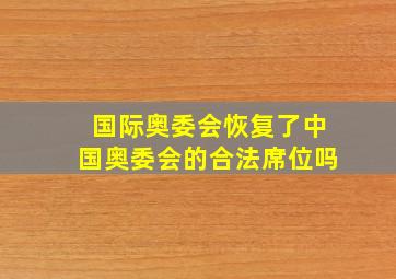 国际奥委会恢复了中国奥委会的合法席位吗