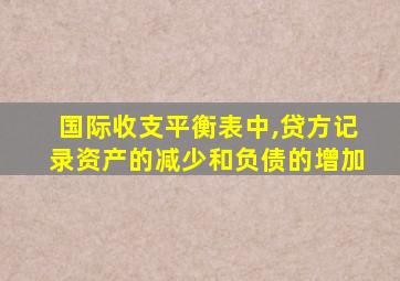 国际收支平衡表中,贷方记录资产的减少和负债的增加