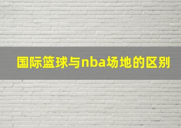 国际篮球与nba场地的区别