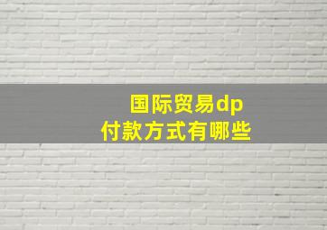 国际贸易dp付款方式有哪些