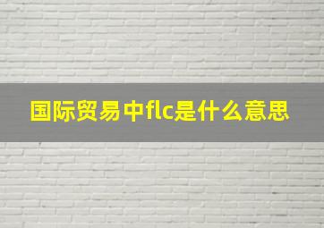 国际贸易中flc是什么意思