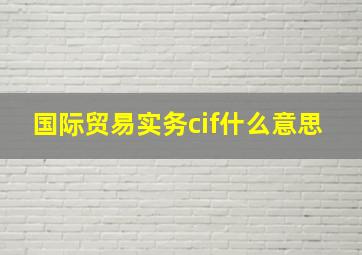 国际贸易实务cif什么意思