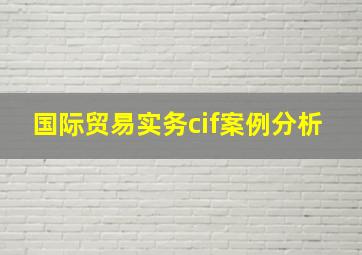 国际贸易实务cif案例分析