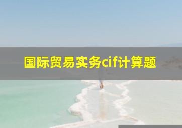 国际贸易实务cif计算题