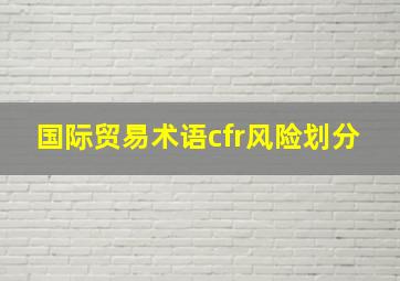 国际贸易术语cfr风险划分